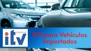 ITV para vehículos importados: documentos necesarios, proceso a seguir, etc.